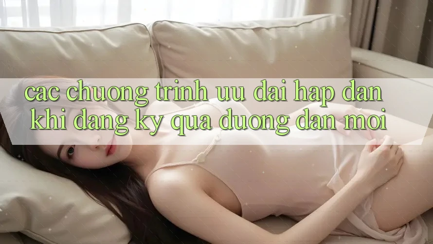 Các chương trình ưu đãi hấp dẫn khi đăng ký qua đường dẫn mới Các chương trình ưu đãi hấp dẫn khi đăng ký qua đường dẫn mới
