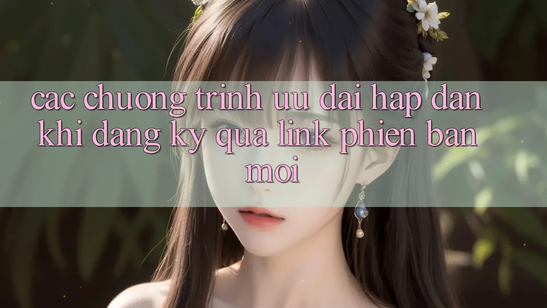 Các chương trình ưu đãi hấp dẫn khi đăng ký qua link phiên bản mới Các chương trình ưu đãi hấp dẫn khi đăng ký qua link phiên bản mới