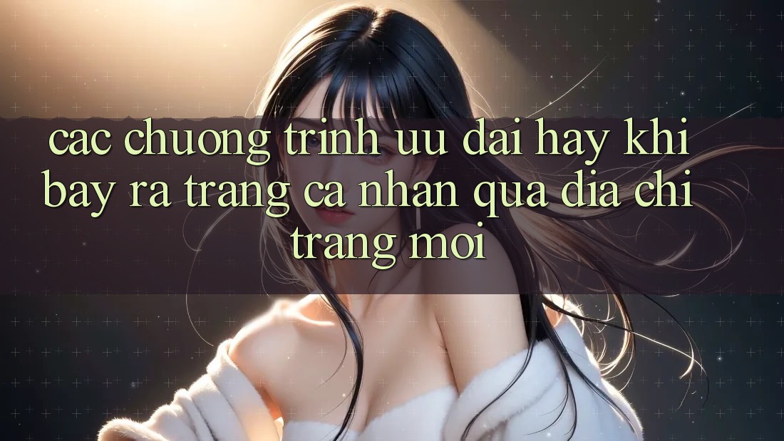 Các chương trình ưu đãi hay khi bày ra trang cá nhân qua địa chỉ trang mới