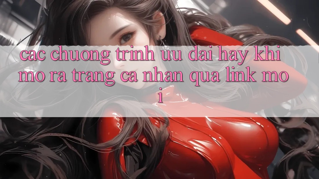 Các chương trình ưu đãi hay khi mở ra trang cá nhân qua link mới Các chương trình ưu đãi hay khi mở ra trang cá nhân qua link mới