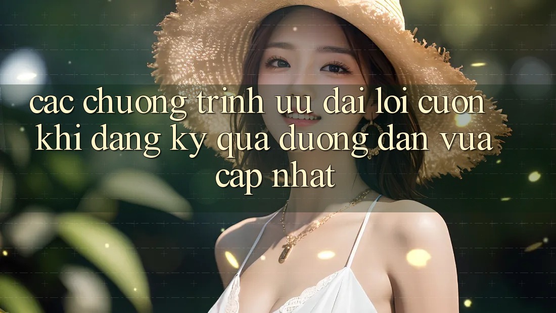 Các chương trình ưu đãi lôi cuốn khi đăng ký qua đường dẫn vừa cập nhật