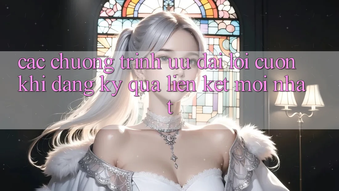 Các chương trình ưu đãi lôi cuốn khi đăng ký qua liên kết mới nhất Các chương trình ưu đãi lôi cuốn khi đăng ký qua liên kết mới nhất