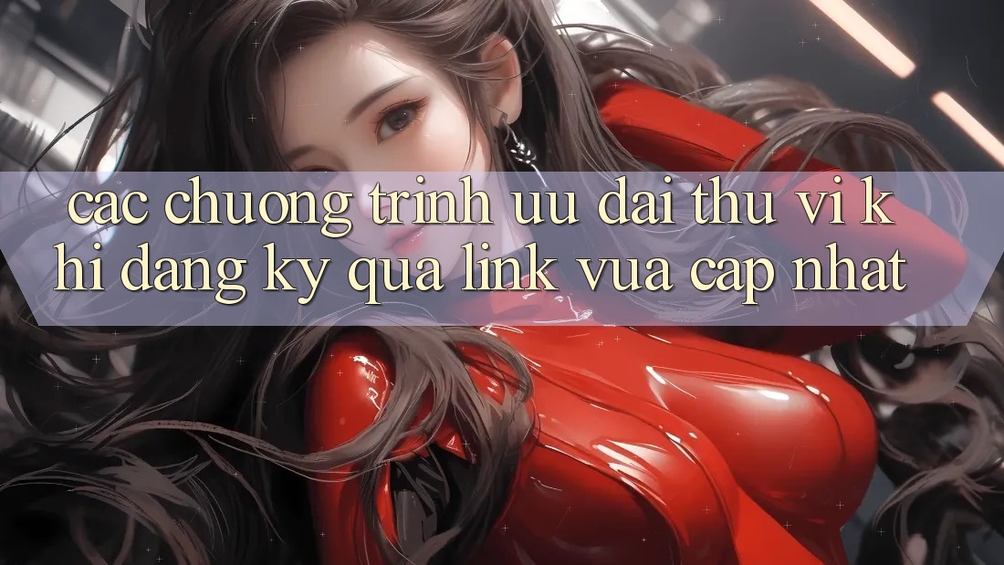 Các chương trình ưu đãi thú vị khi đăng ký qua link vừa cập nhật