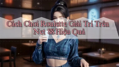 cách chơi roulette giải trí trên net 88 hiệu quả