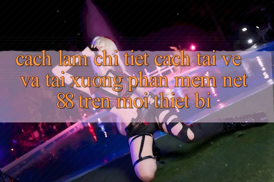 Cách làm chi tiết cách tải về và tải xuống Phần mềm Net 88 trên mọi thiết bị Cách làm chi tiết cách tải về và tải xuống Phần mềm Net 88 trên mọi thiết bị