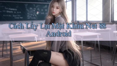 cách lấy lại mật khẩu net 88 android