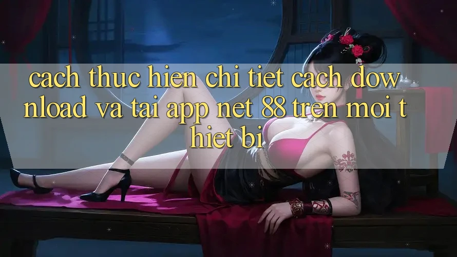 Cách thực hiện chi tiết cách download và tải App Net 88 trên mọi thiết bị Cách thực hiện chi tiết cách download và tải App Net 88 trên mọi thiết bị