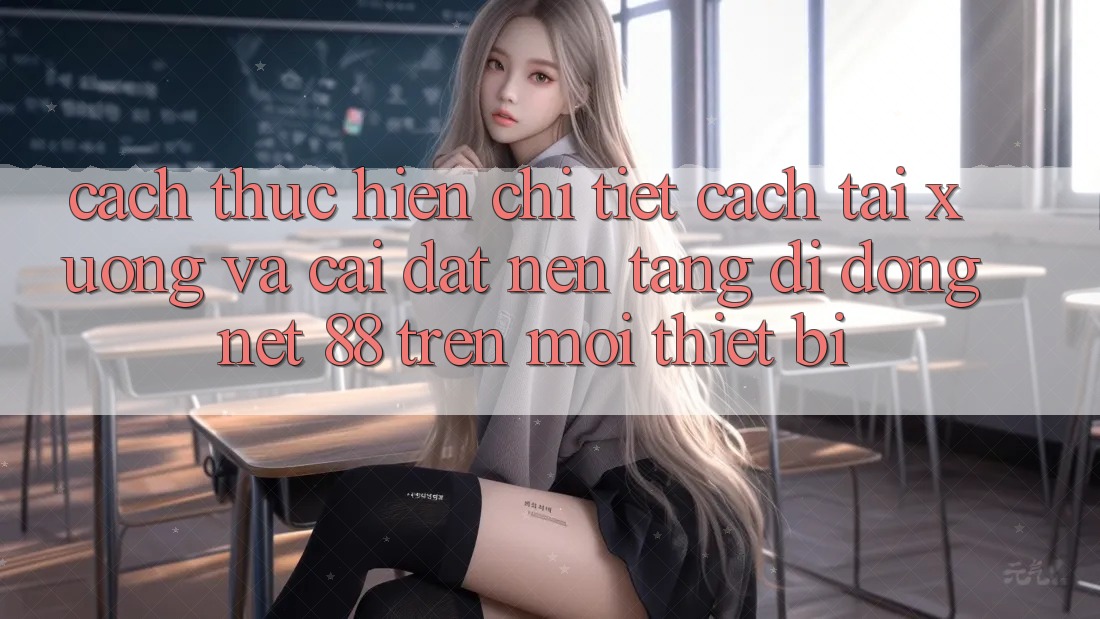 Cách thực hiện chi tiết cách tải xuống và cài đặt Nền tảng di động Net 88 trên mọi thiết bị Cách thực hiện chi tiết cách tải xuống và cài đặt Nền tảng di động Net 88 trên mọi thiết bị