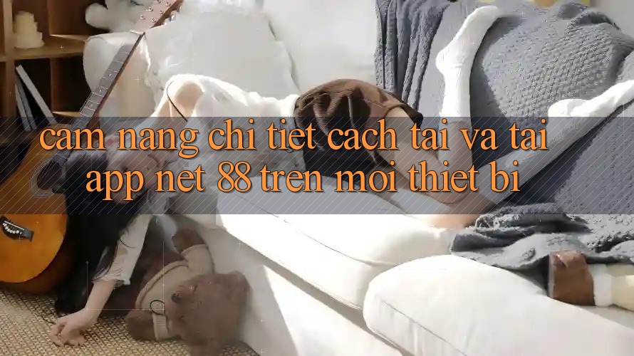 Cẩm nang chi tiết cách tải và tải App Net 88 trên mọi thiết bị Cẩm nang chi tiết cách tải và tải App Net 88 trên mọi thiết bị