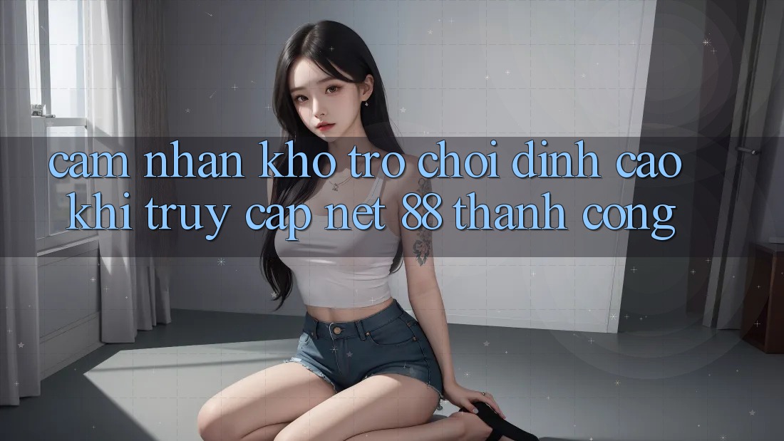 Cảm nhận kho trò chơi đỉnh cao khi truy cập Net 88 thành công Cảm nhận kho trò chơi đỉnh cao khi truy cập Net 88 thành công