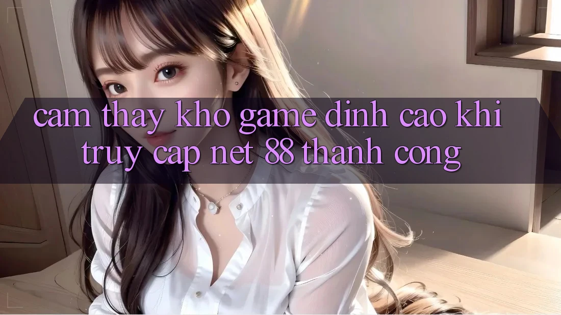 Cảm thấy kho game đỉnh cao khi truy cập Net 88 thành công Cảm thấy kho game đỉnh cao khi truy cập Net 88 thành công