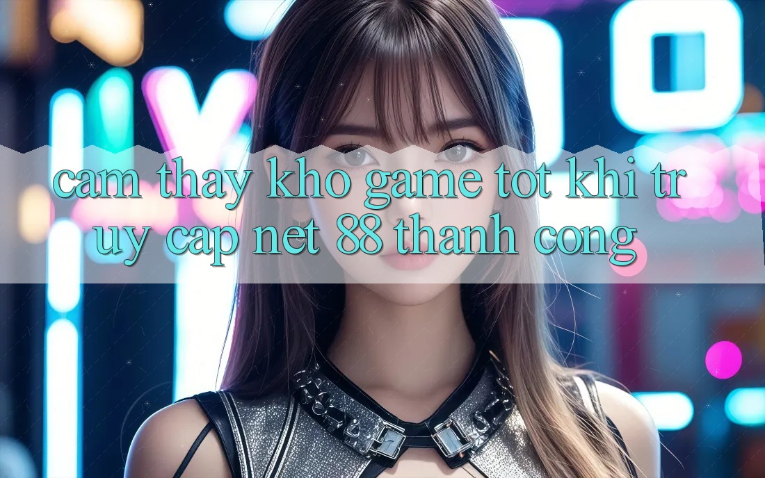 Cảm thấy kho game tốt khi truy cập Net 88 thành công