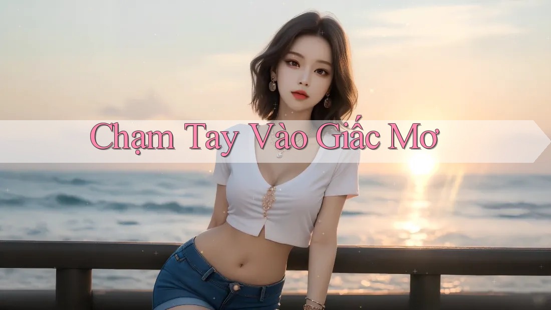 Chạm Tay Vào Giấc Mơ Chạm Tay Vào Giấc Mơ