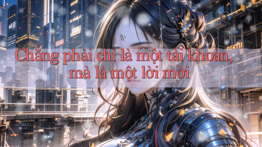 Chẳng phải chỉ là một tài khoản, mà là một lời mời Chẳng phải chỉ là một tài khoản, mà là một lời mời