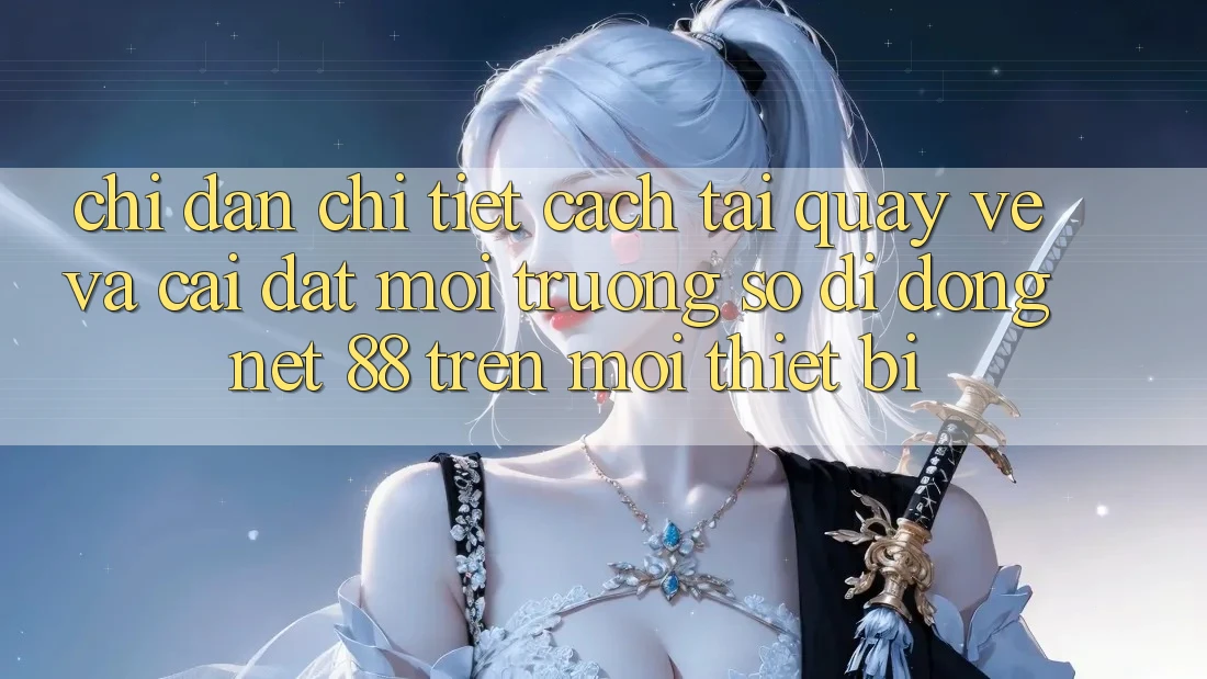 Chỉ dẫn chi tiết cách tải quay về và cài đặt Môi trường số di động Net 88 trên mọi thiết bị Chỉ dẫn chi tiết cách tải quay về và cài đặt Môi trường số di động Net 88 trên mọi thiết bị