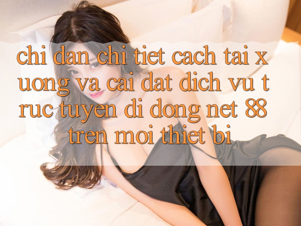 Chỉ dẫn chi tiết cách tải xuống và cài đặt Dịch vụ trực tuyến di động Net 88 trên mọi thiết bị Chỉ dẫn chi tiết cách tải xuống và cài đặt Dịch vụ trực tuyến di động Net 88 trên mọi thiết bị