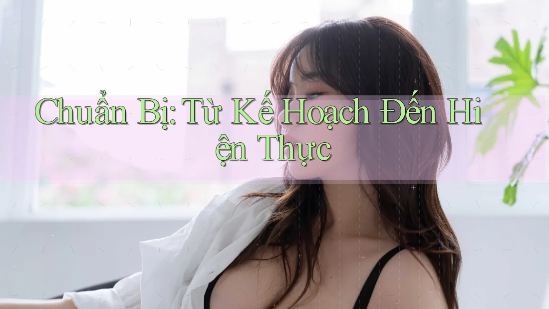 Chuẩn Bị: Từ Kế Hoạch Đến Hiện Thực Chuẩn Bị: Từ Kế Hoạch Đến Hiện Thực