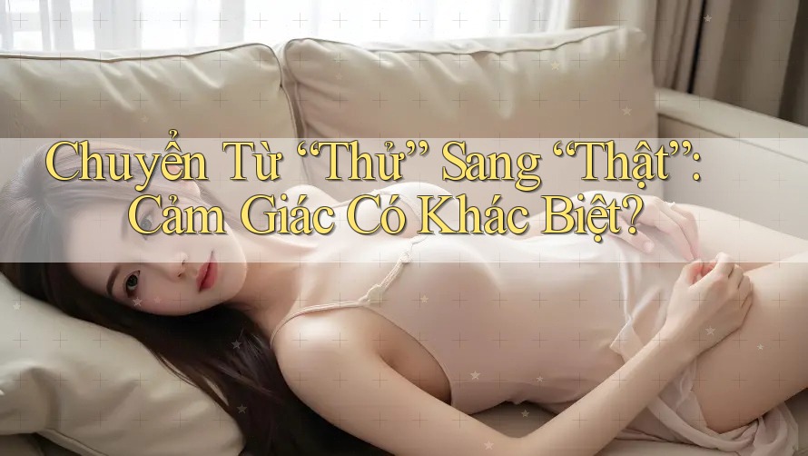 Chuyển Từ “Thử” Sang “Thật”: Cảm Giác Có Khác Biệt? Chuyển Từ “Thử” Sang “Thật”: Cảm Giác Có Khác Biệt?