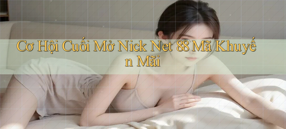 cơ hội cuối mở nick net 88 mã khuyến mãi