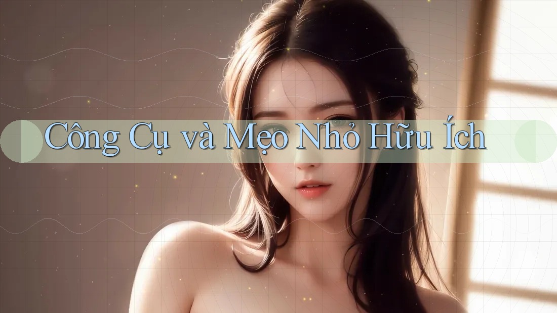 Công Cụ và Mẹo Nhỏ Hữu Ích