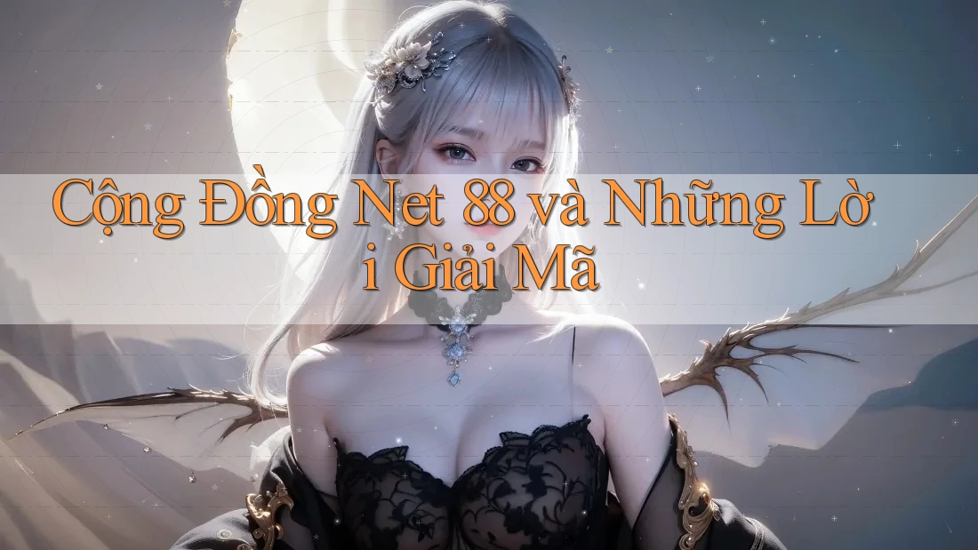 Cộng Đồng Net 88 và Những Lời Giải Mã Cộng Đồng Net 88 và Những Lời Giải Mã
