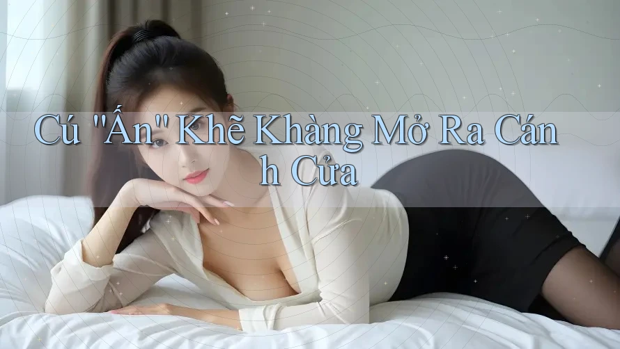 Cú “Ấn” Khẽ Khàng Mở Ra Cánh Cửa