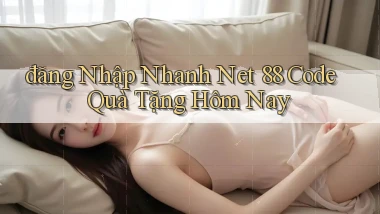 đăng nhập nhanh net 88 code quà tặng hôm nay