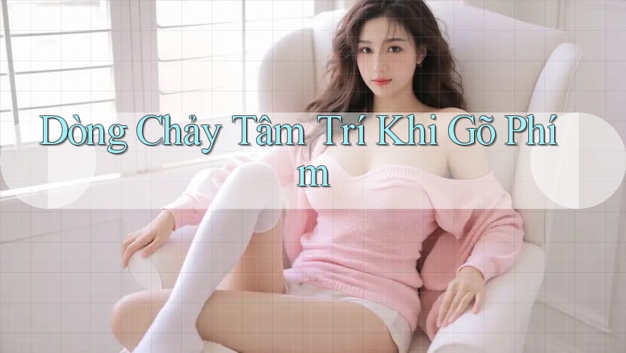 Dòng Chảy Tâm Trí Khi Gõ Phím Dòng Chảy Tâm Trí Khi Gõ Phím