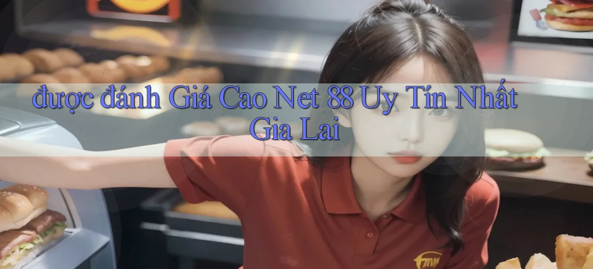 được đánh giá cao net 88 uy tín nhất Gia Lai