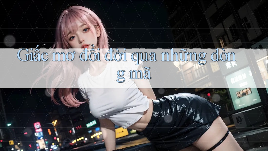 Giấc mơ đổi đời qua những dòng mã