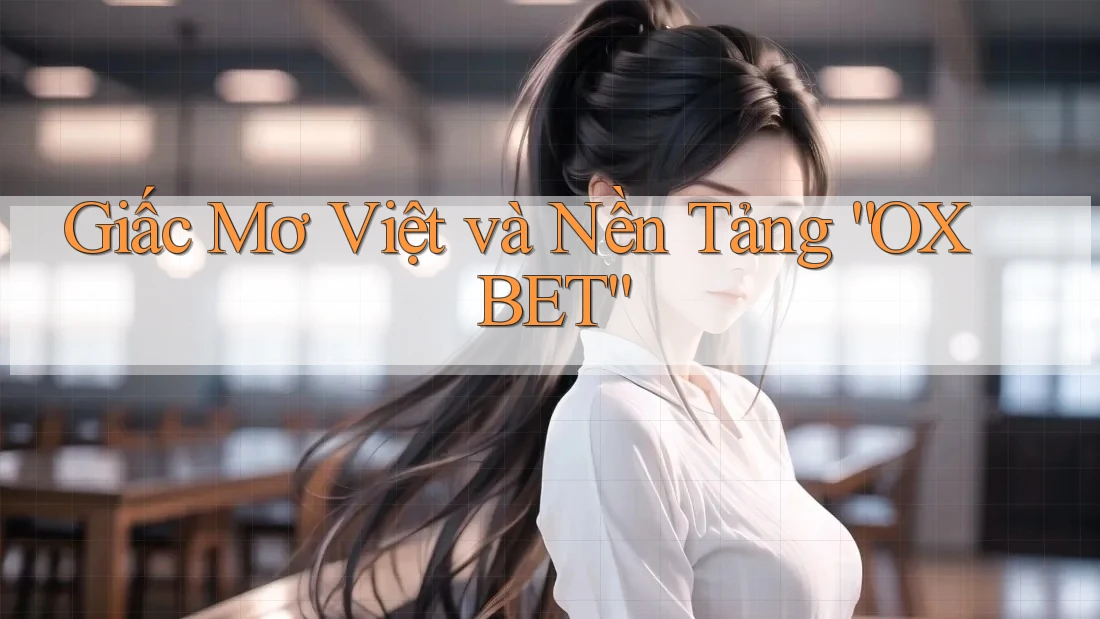 Giấc Mơ Việt và Nền Tảng “OX BET”