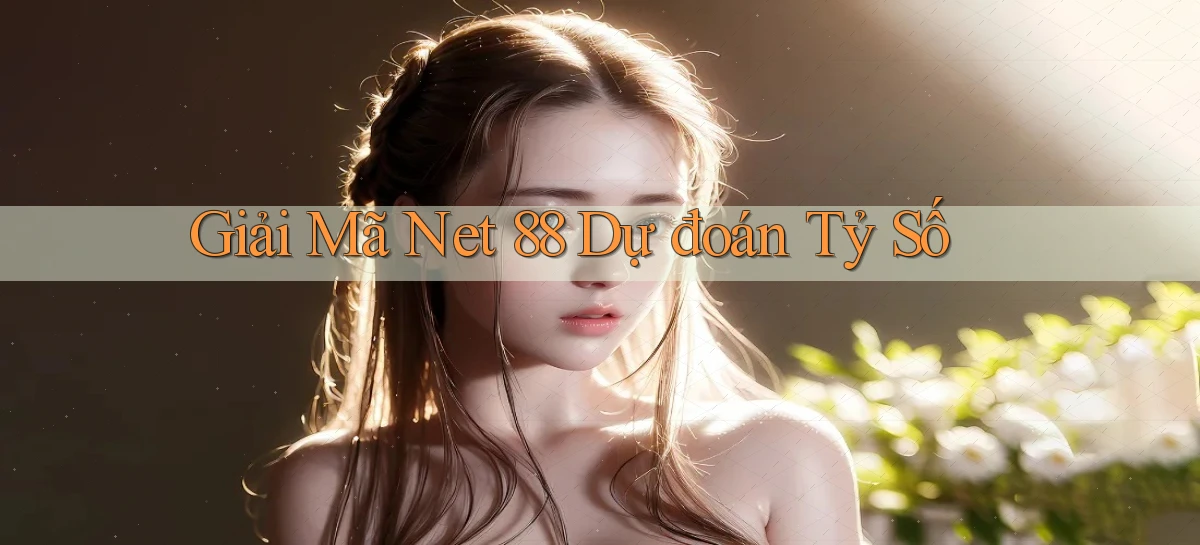 giải mã net 88 dự đoán tỷ số