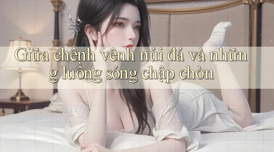 Giữa chênh vênh núi đá và những luồng sóng chập chờn