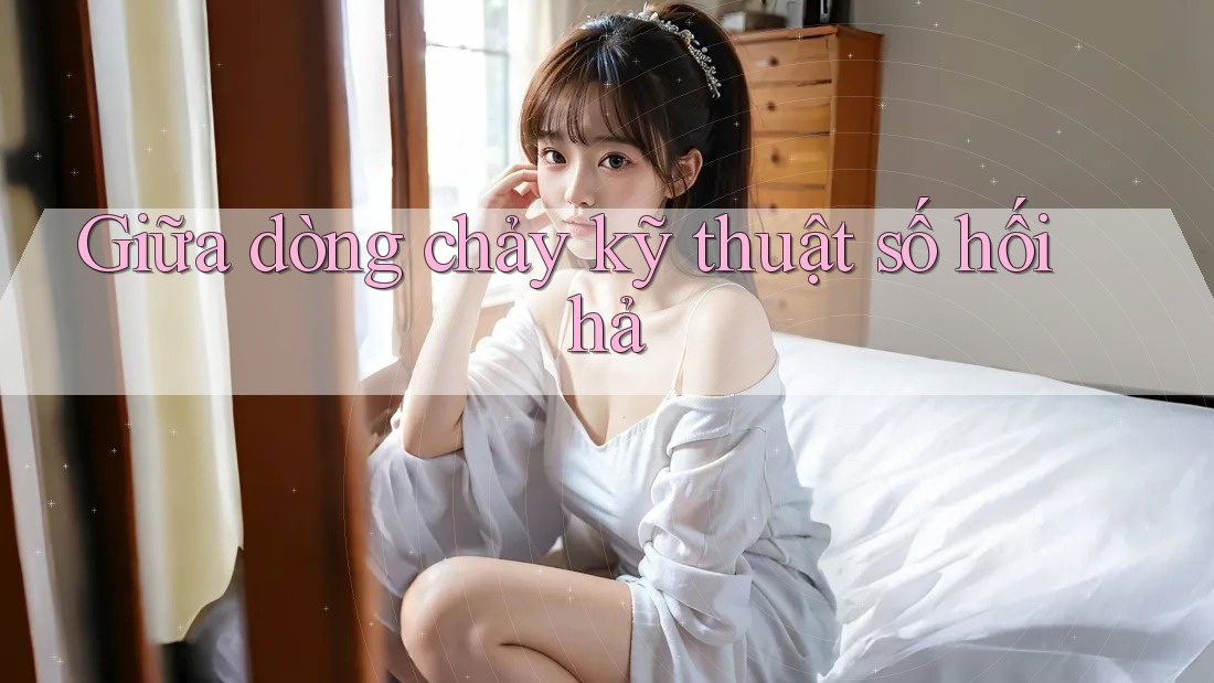 Giữa dòng chảy kỹ thuật số hối hả