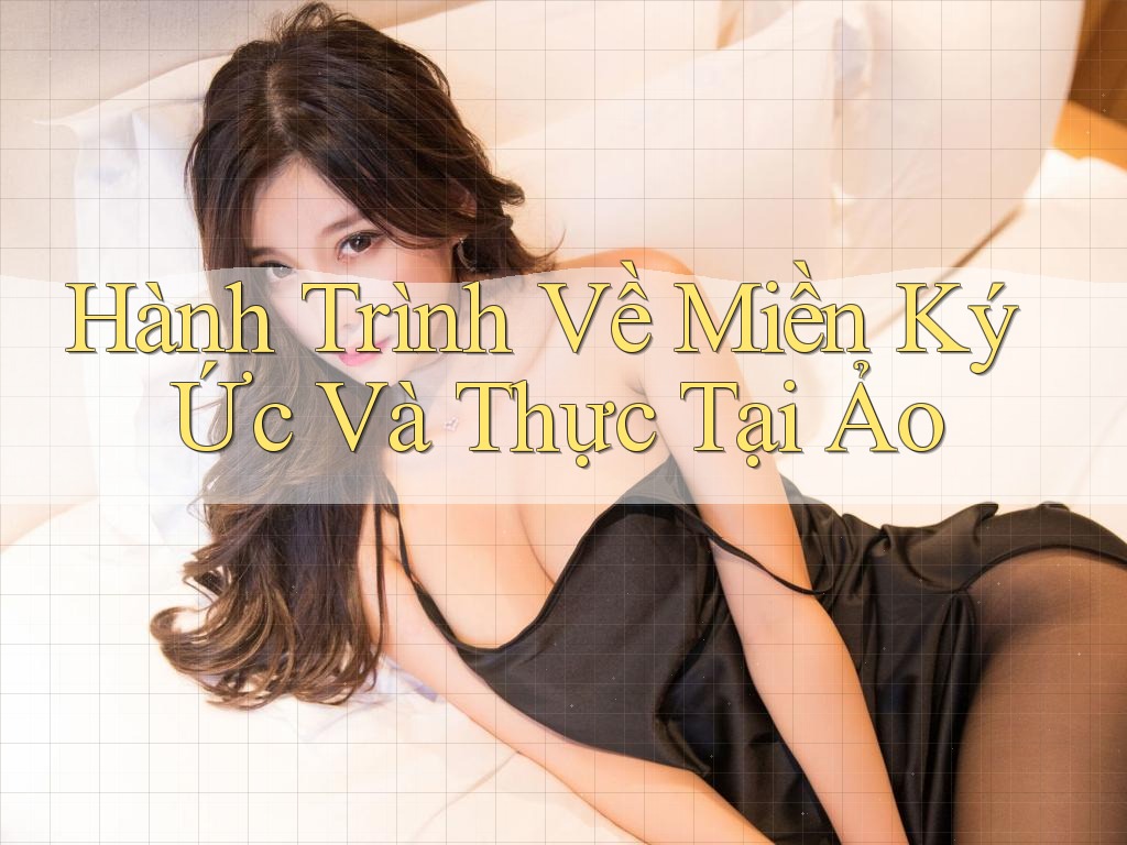 Hành Trình Về Miền Ký Ức Và Thực Tại Ảo