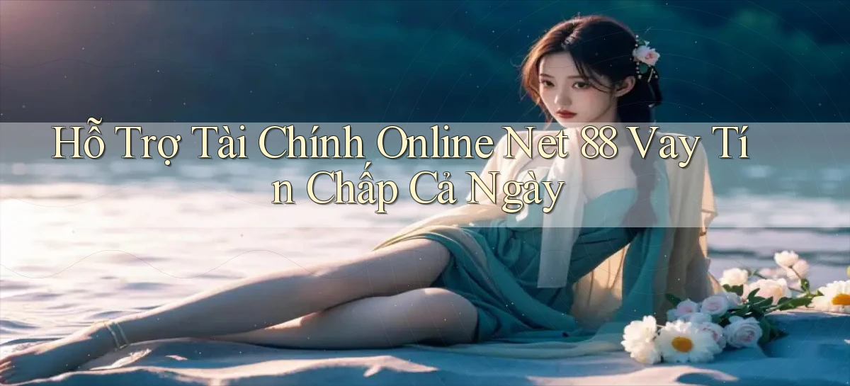 hỗ trợ tài chính online net 88 vay tín chấp cả ngày