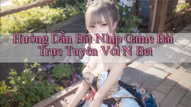 hướng dẫn bắt nhịp game bài trực tuyến với n bet