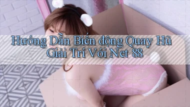 hướng dẫn biến động quay hũ giải trí với net 88