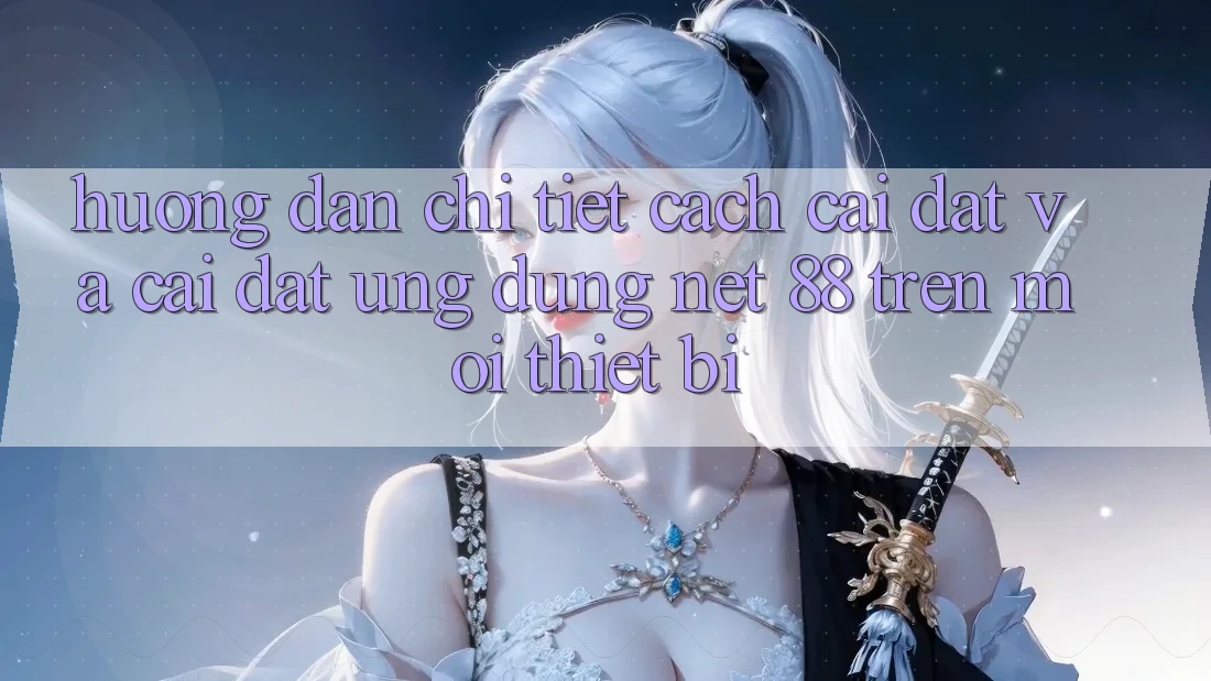 Hướng dẫn chi tiết cách cài đặt và cài đặt Ứng dụng Net 88 trên mọi thiết bị Hướng dẫn chi tiết cách cài đặt và cài đặt Ứng dụng Net 88 trên mọi thiết bị