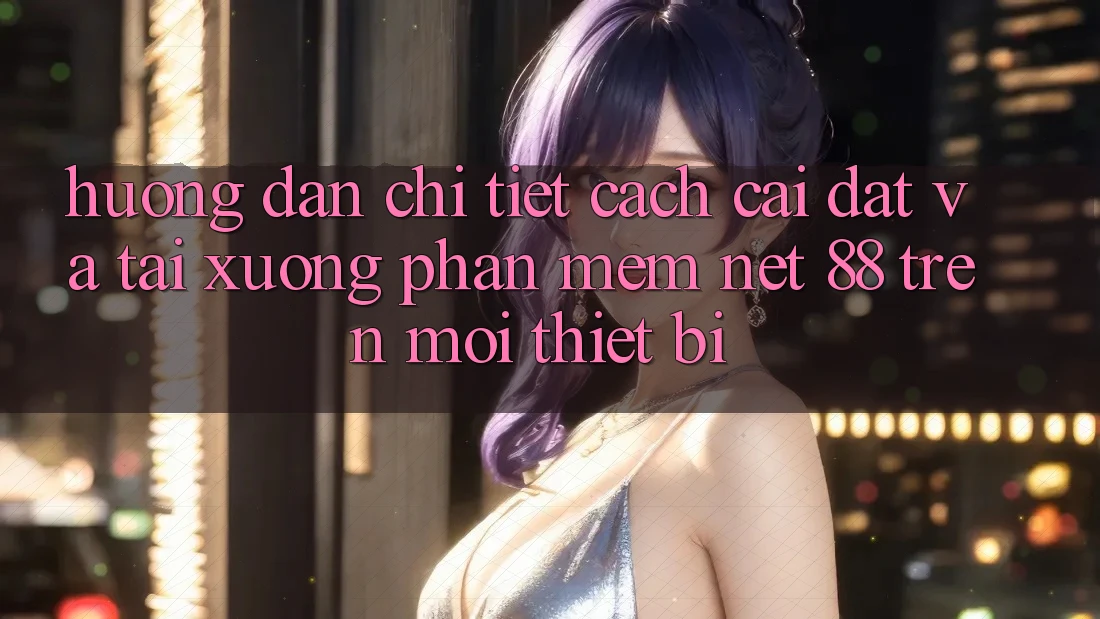 Hướng dẫn chi tiết cách cài đặt và tải xuống Phần mềm Net 88 trên mọi thiết bị Hướng dẫn chi tiết cách cài đặt và tải xuống Phần mềm Net 88 trên mọi thiết bị