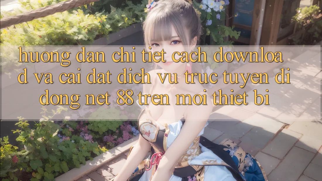 Hướng dẫn chi tiết cách download và cài đặt Dịch vụ trực tuyến di động Net 88 trên mọi thiết bị Hướng dẫn chi tiết cách download và cài đặt Dịch vụ trực tuyến di động Net 88 trên mọi thiết bị