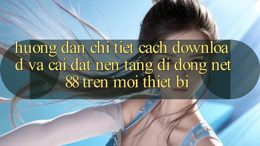 Hướng dẫn chi tiết cách download và cài đặt Nền tảng di động Net 88 trên mọi thiết bị Hướng dẫn chi tiết cách download và cài đặt Nền tảng di động Net 88 trên mọi thiết bị