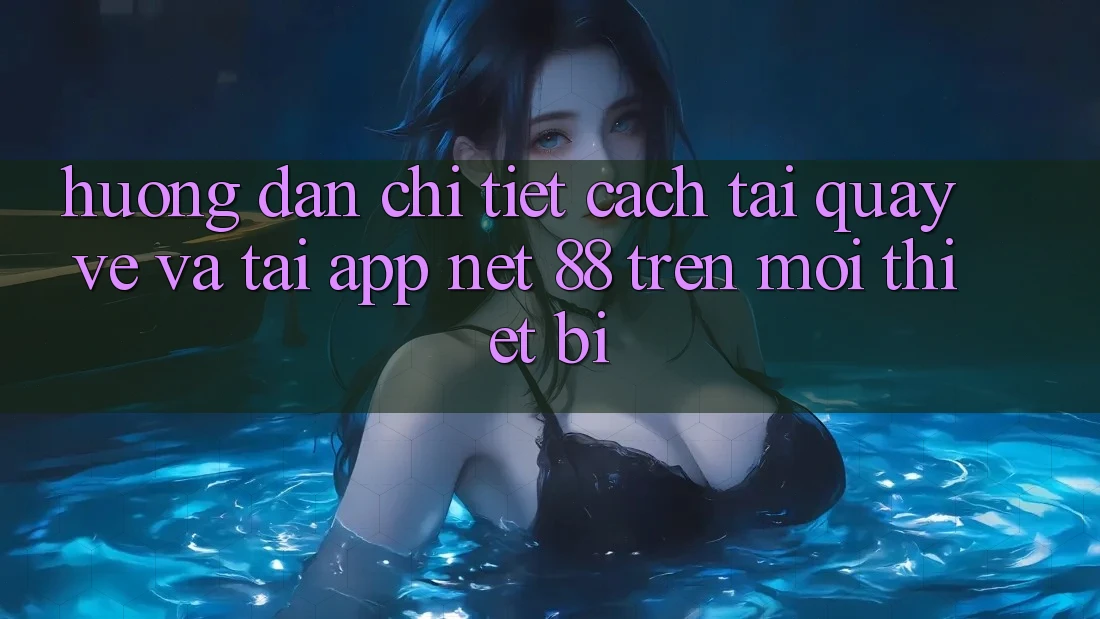 Hướng dẫn chi tiết cách tải quay về và tải App Net 88 trên mọi thiết bị Hướng dẫn chi tiết cách tải quay về và tải App Net 88 trên mọi thiết bị
