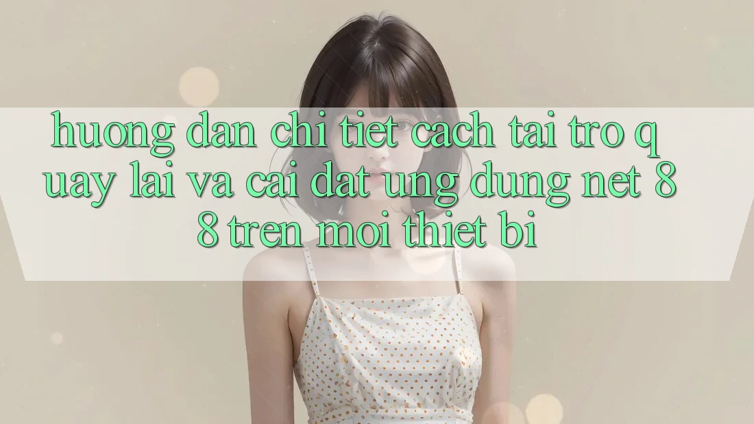Hướng dẫn chi tiết cách tải trở quay lại và cài đặt Ứng dụng Net 88 trên mọi thiết bị