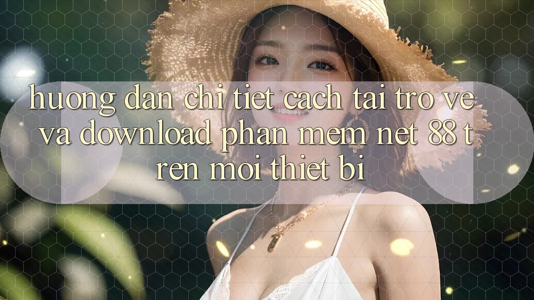 Hướng dẫn chi tiết cách tải trở về và download Phần mềm Net 88 trên mọi thiết bị Hướng dẫn chi tiết cách tải trở về và download Phần mềm Net 88 trên mọi thiết bị