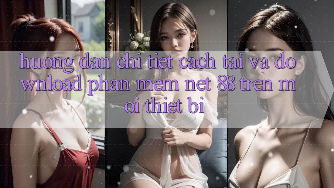 Hướng dẫn chi tiết cách tải và download Phần mềm Net 88 trên mọi thiết bị