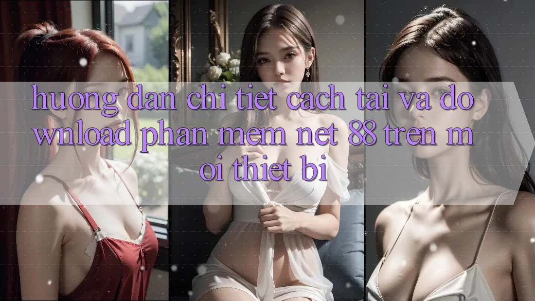 Hướng dẫn chi tiết cách tải và download Phần mềm Net 88 trên mọi thiết bị Hướng dẫn chi tiết cách tải và download Phần mềm Net 88 trên mọi thiết bị