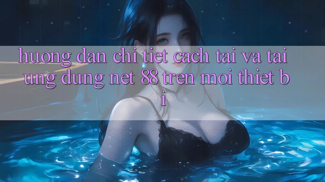 Hướng dẫn chi tiết cách tải và tải Ứng dụng Net 88 trên mọi thiết bị Hướng dẫn chi tiết cách tải và tải Ứng dụng Net 88 trên mọi thiết bị