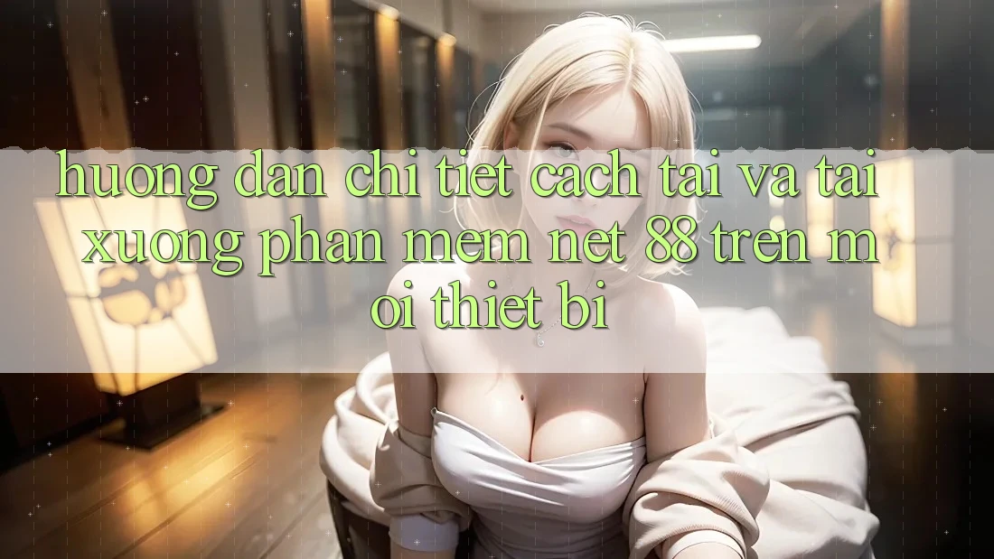 Hướng dẫn chi tiết cách tải và tải xuống Phần mềm Net 88 trên mọi thiết bị Hướng dẫn chi tiết cách tải và tải xuống Phần mềm Net 88 trên mọi thiết bị