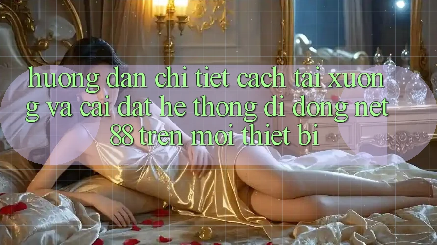 Hướng dẫn chi tiết cách tải xuống và cài đặt Hệ thống di động Net 88 trên mọi thiết bị Hướng dẫn chi tiết cách tải xuống và cài đặt Hệ thống di động Net 88 trên mọi thiết bị